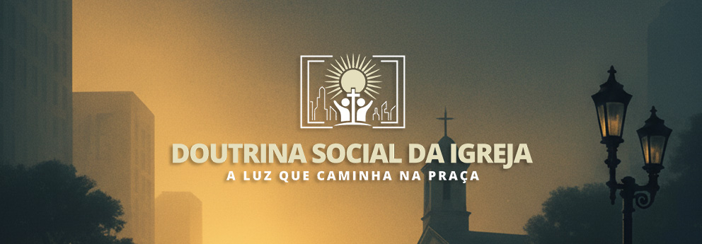 Doutrina Social da Igreja – A luz que caminha na praça